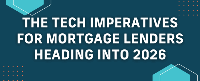 The Tech Imperatives for Mortgage Lenders Heading into 2026